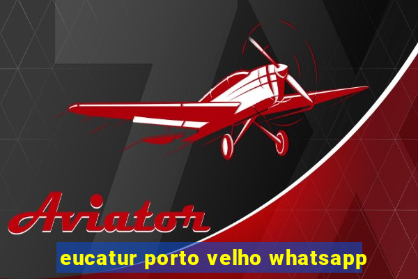 eucatur porto velho whatsapp